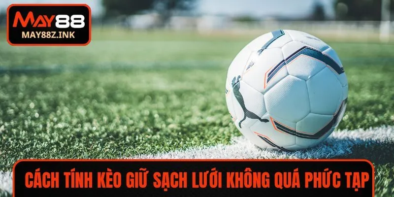 Cách tính kèo giữ sạch lưới không quá phức tạp