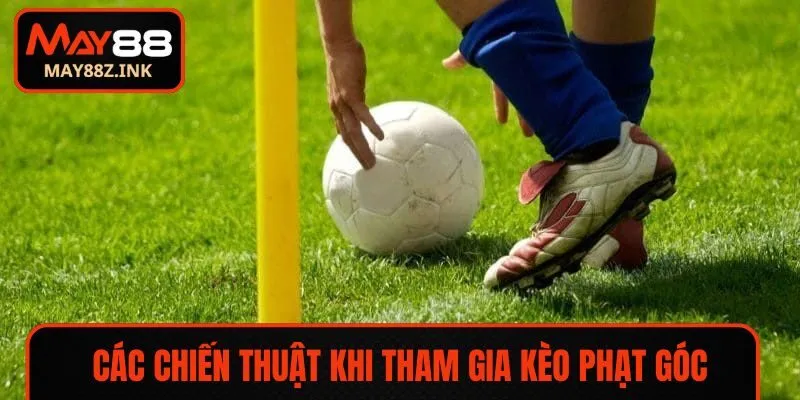 Nắm ngay các chiến thuật khi tham gia kèo phạt góc