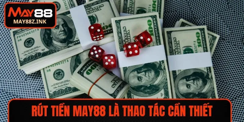 Rút tiền MAY88 là thao tác cần thiết để nhận thưởng