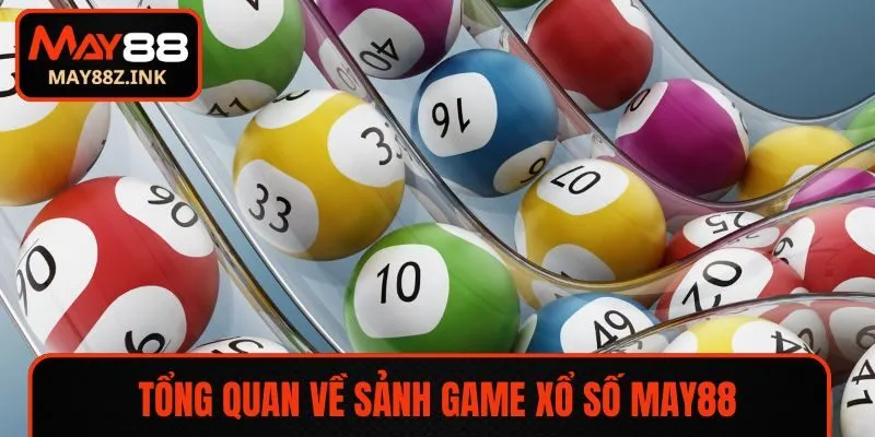 Tổng quan về sảnh game xổ số MAY88